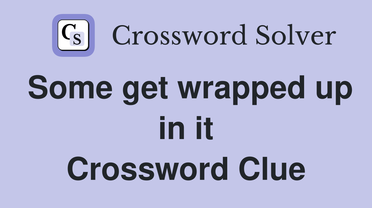 Some get wrapped up in it Crossword Clue