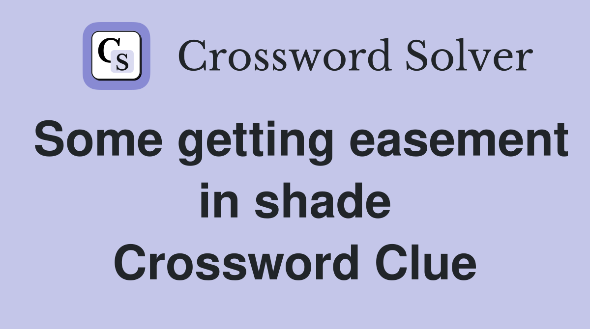 Some getting easement in shade Crossword Clue