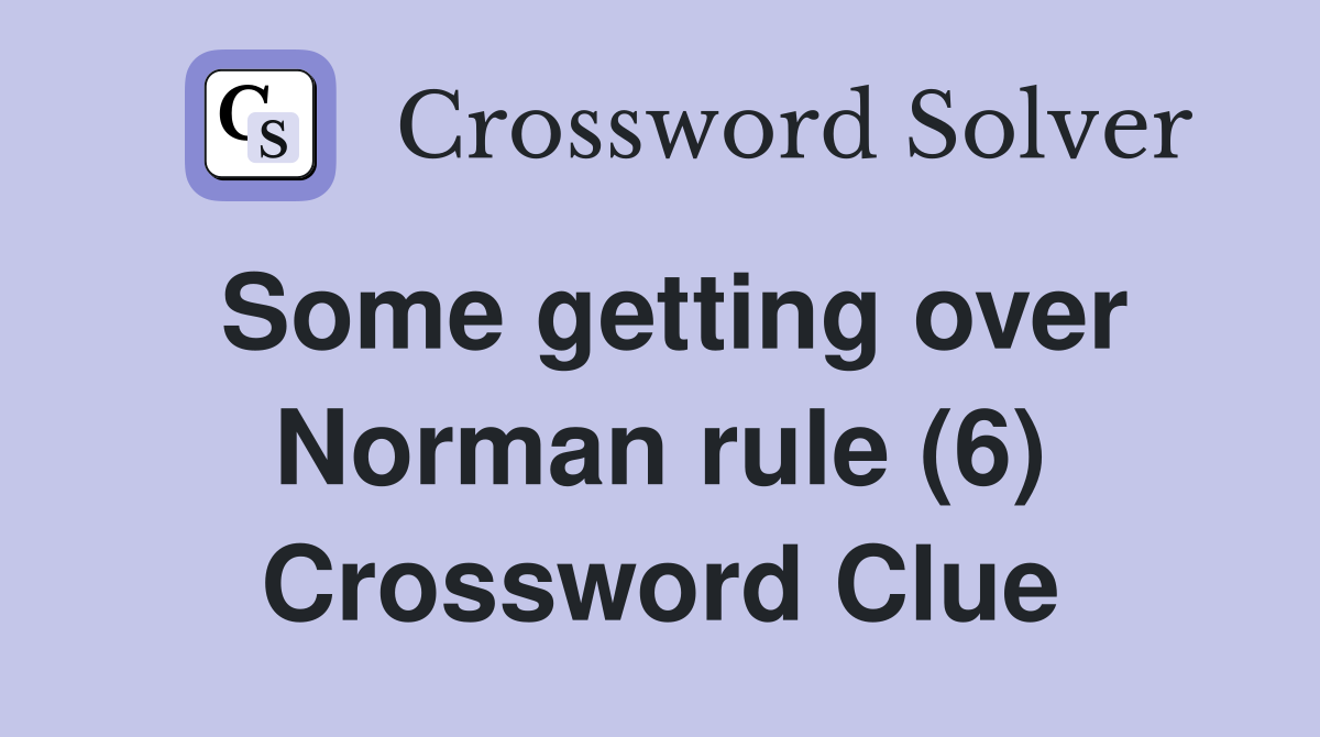 Some getting over Norman rule (6) Crossword Clue