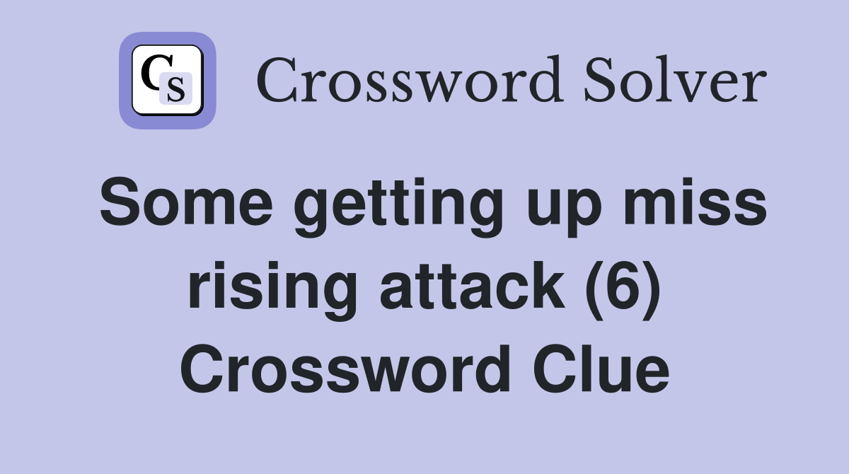 Some getting up miss rising attack (6) Crossword Clue
