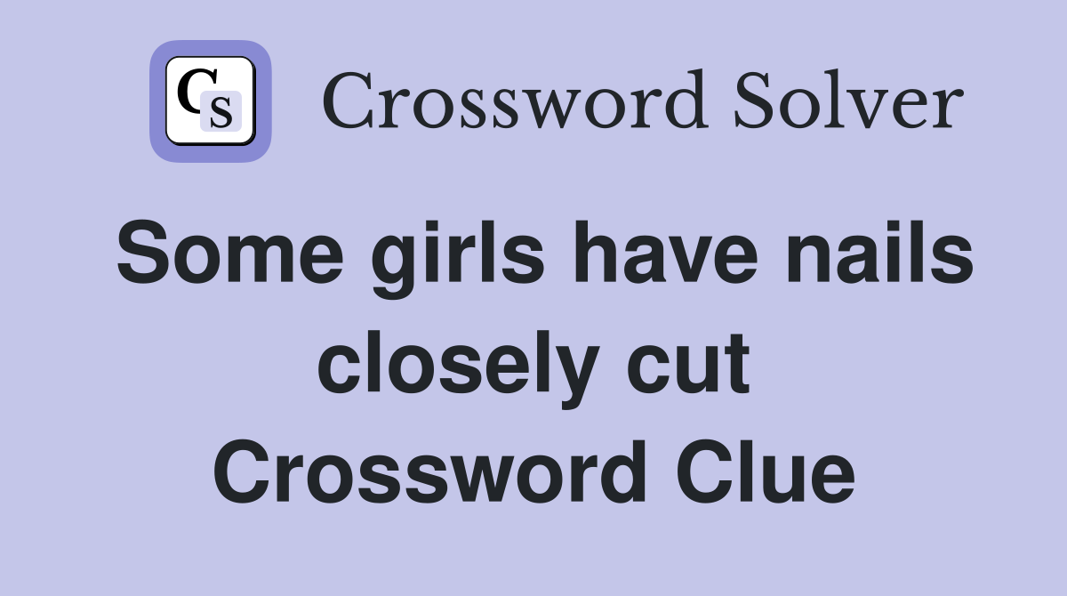 Some girls have nails closely cut Crossword Clue