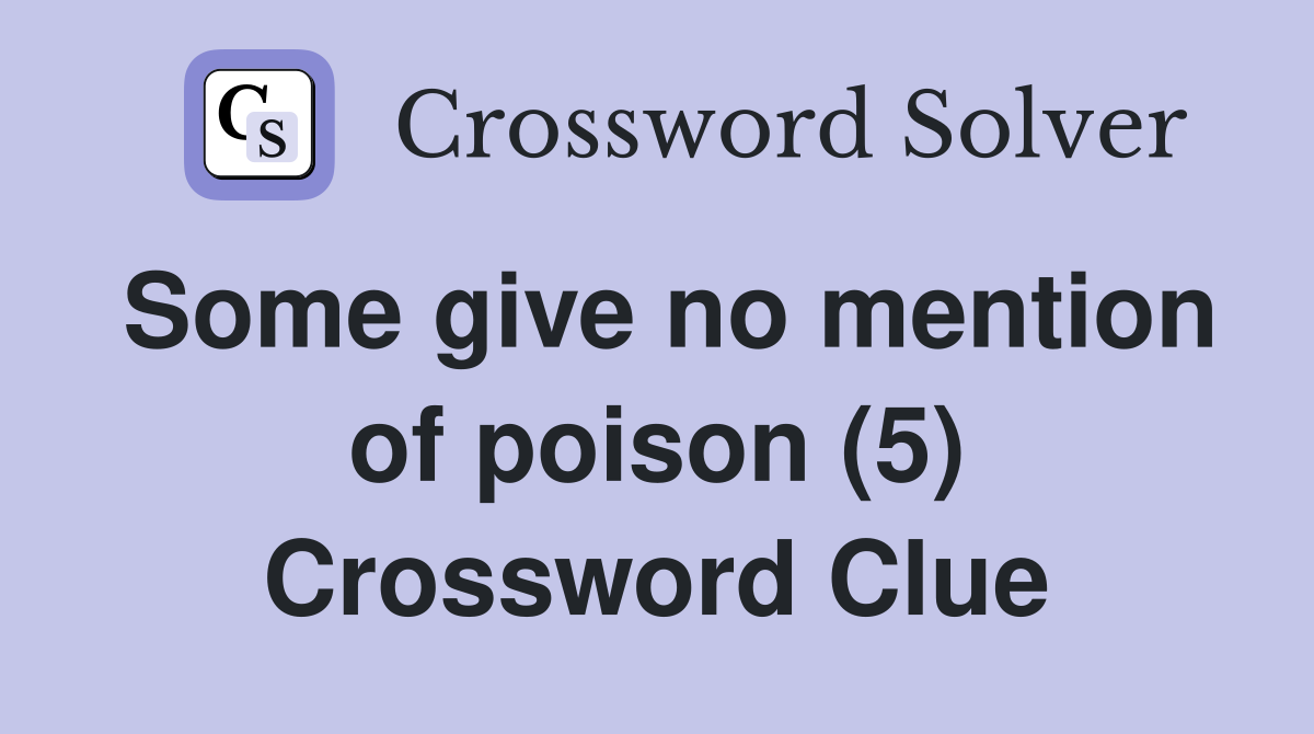 Some give no mention of poison (5) Crossword Clue