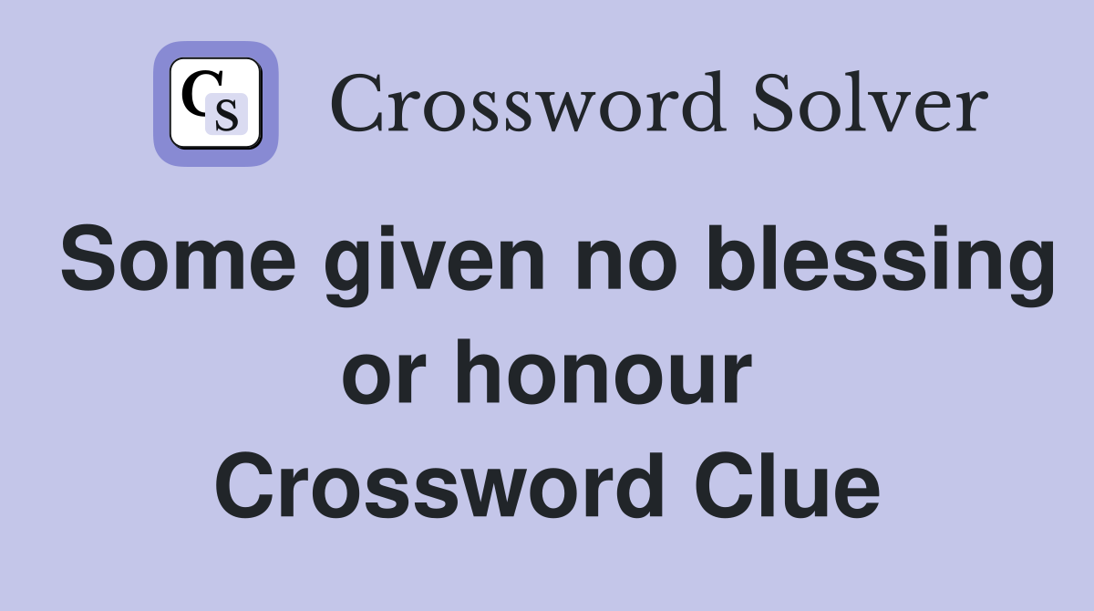 Some given no blessing or honour Crossword Clue