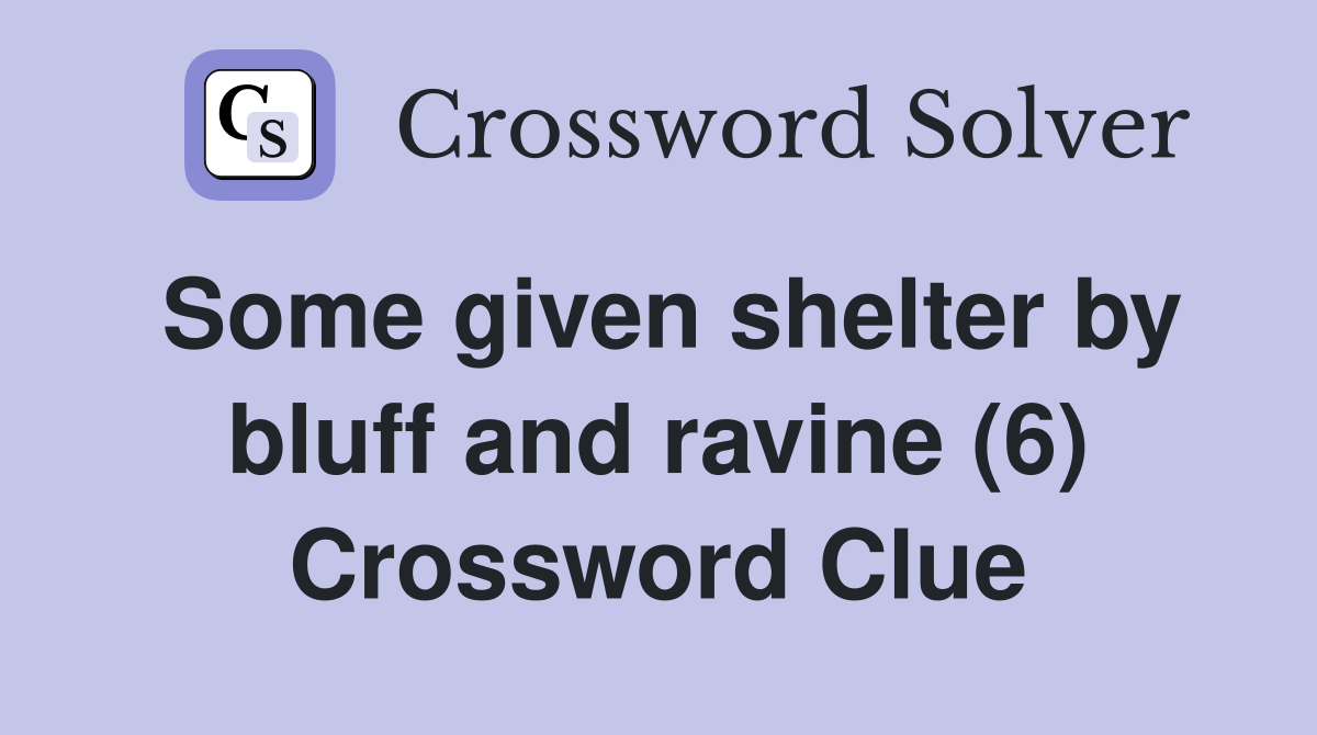 Some given shelter by bluff and ravine (6) Crossword Clue