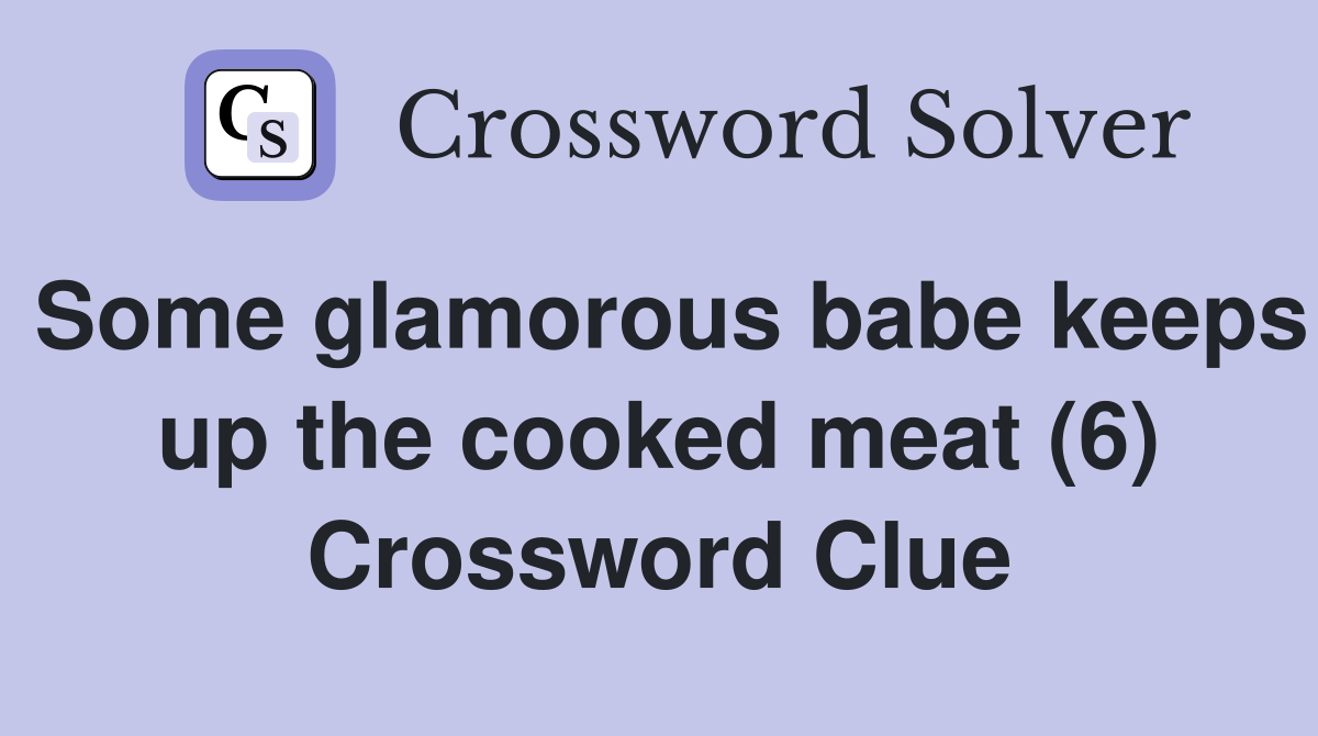 Some glamorous babe keeps up the cooked meat (6) Crossword Clue