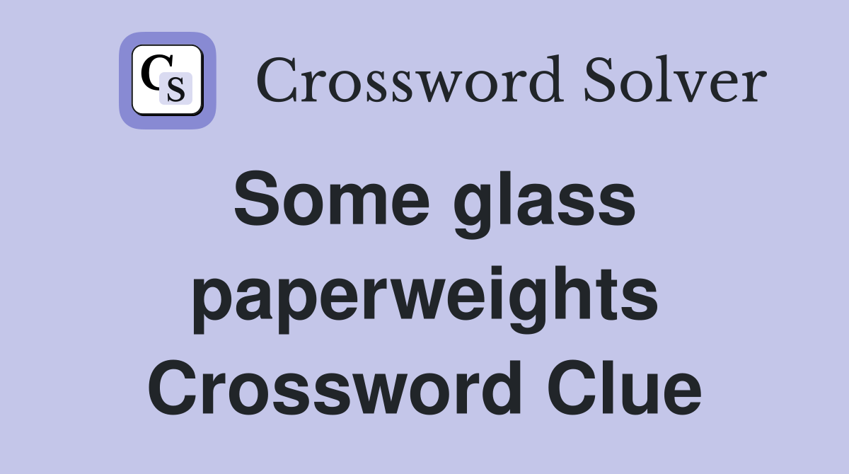 Some glass paperweights Crossword Clue
