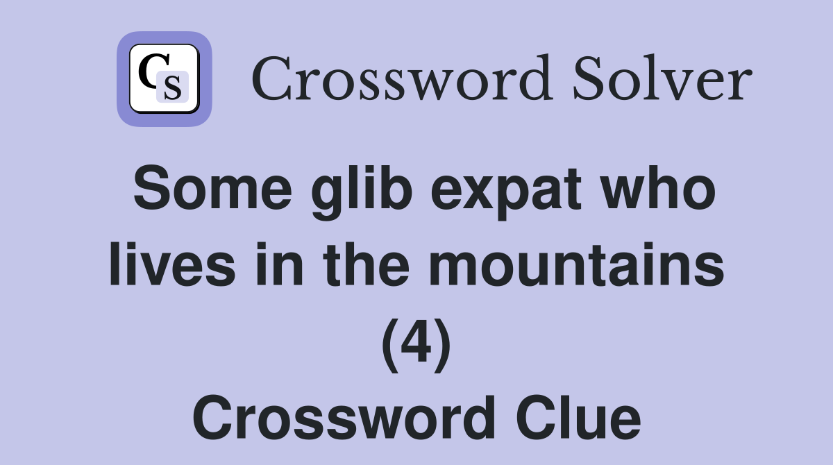 Some glib expat who lives in the mountains (4) Crossword Clue