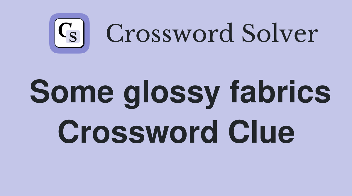 Some glossy fabrics Crossword Clue
