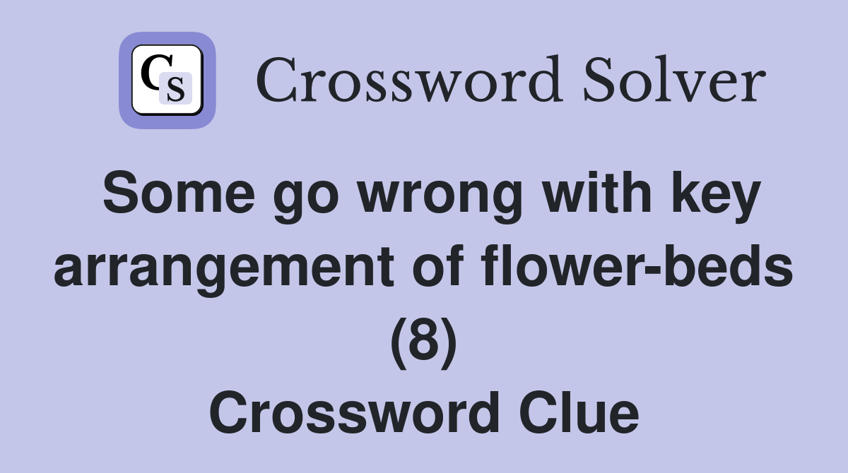 Some go wrong with key arrangement of flower-beds (8) Crossword Clue