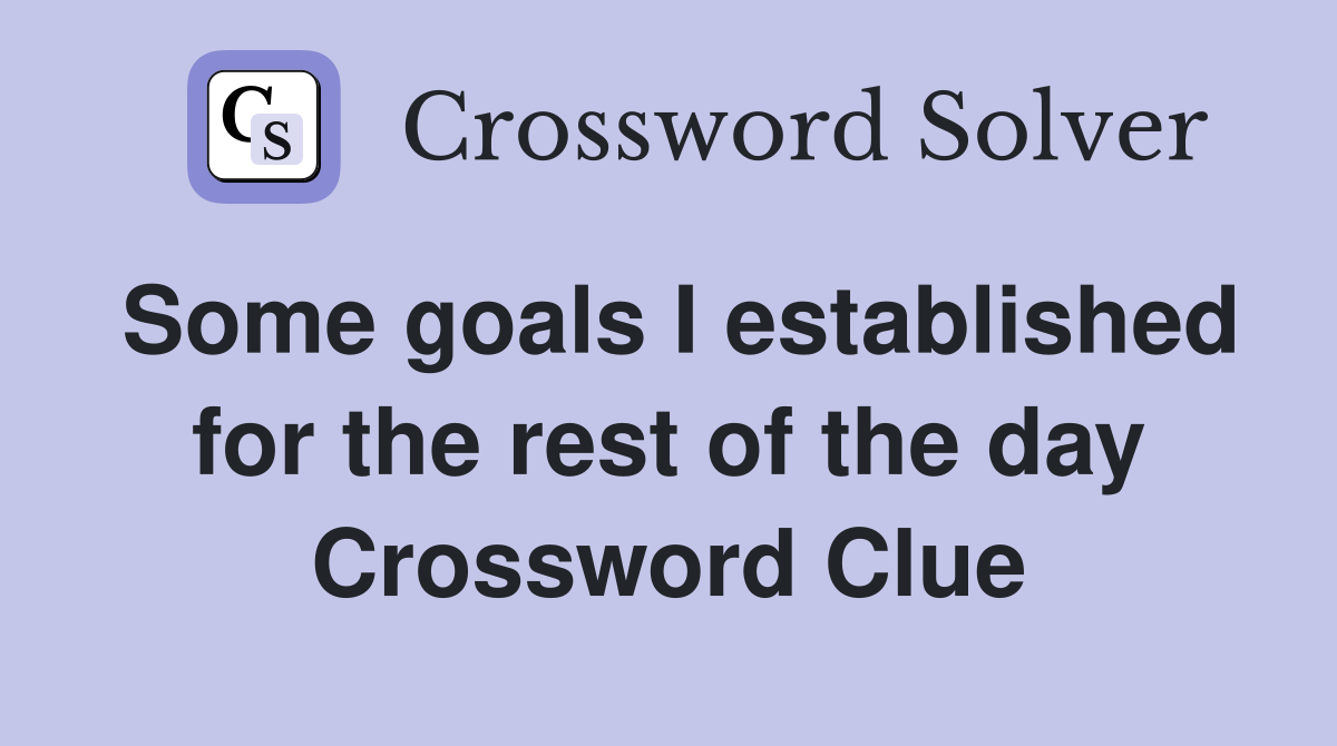Some goals I established for the rest of the day Crossword Clue
