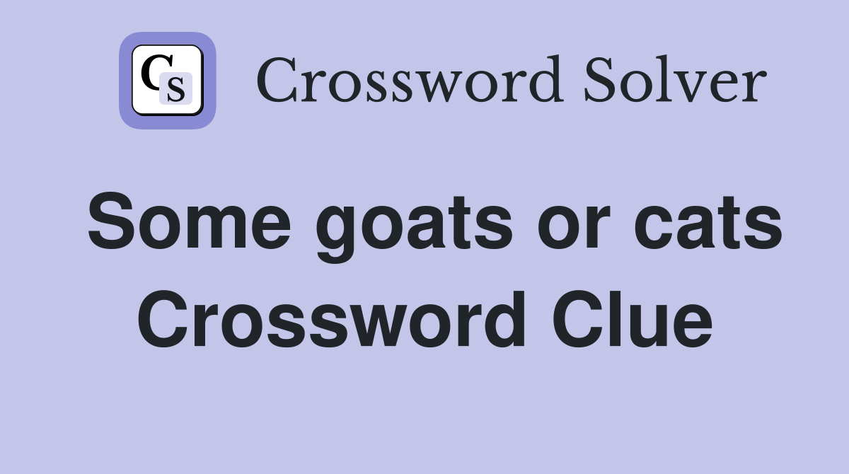 Some goats or cats Crossword Clue
