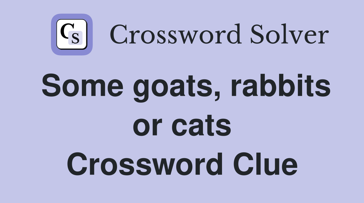 Some goats, rabbits or cats Crossword Clue