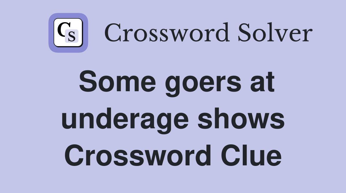 Some goers at underage shows Crossword Clue