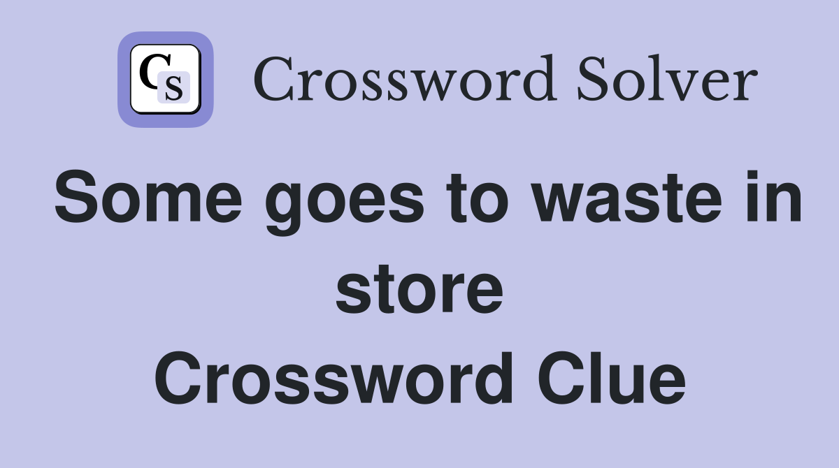 Some goes to waste in store Crossword Clue