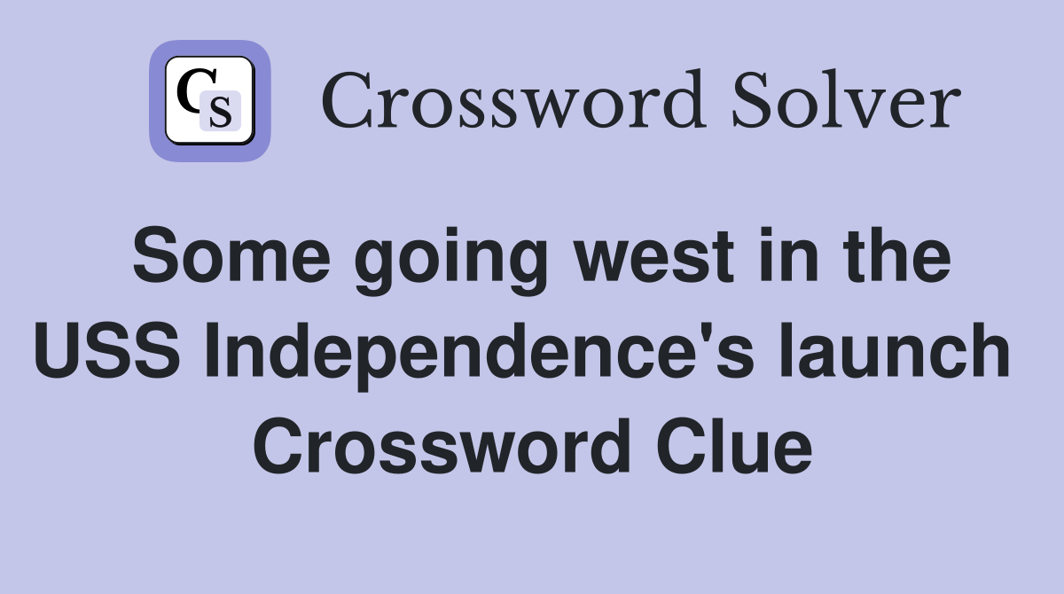 Some going west in the USS Independence's launch  Crossword Clue