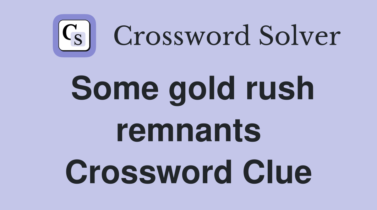 Some gold rush remnants Crossword Clue