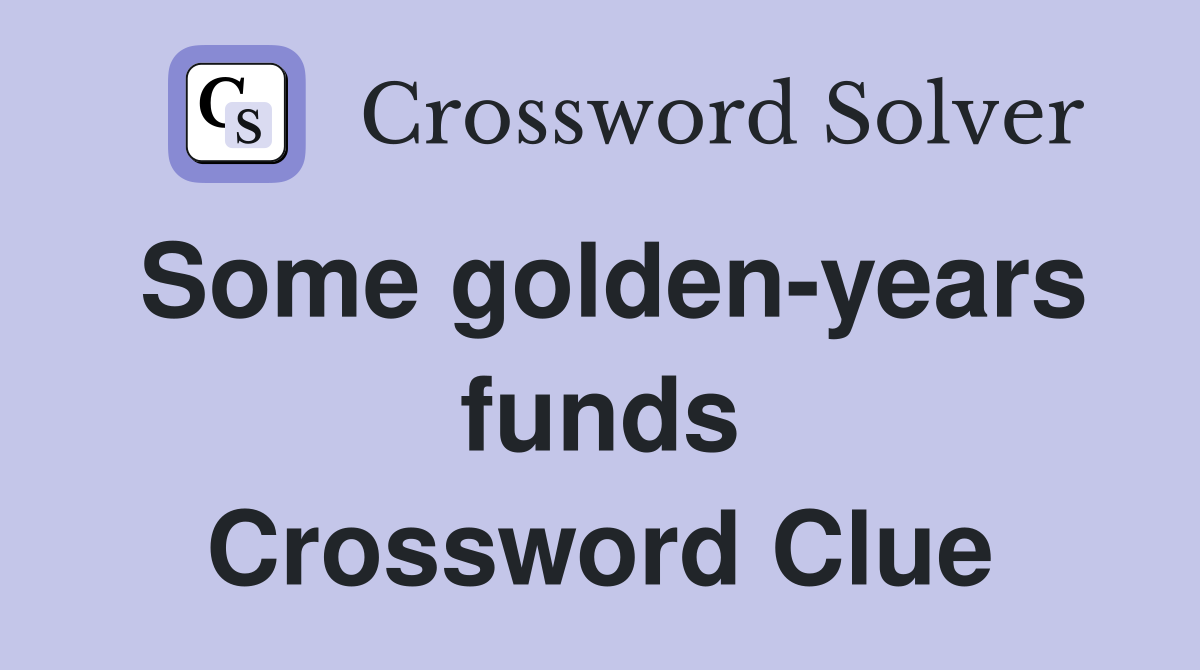 Some golden-years funds Crossword Clue