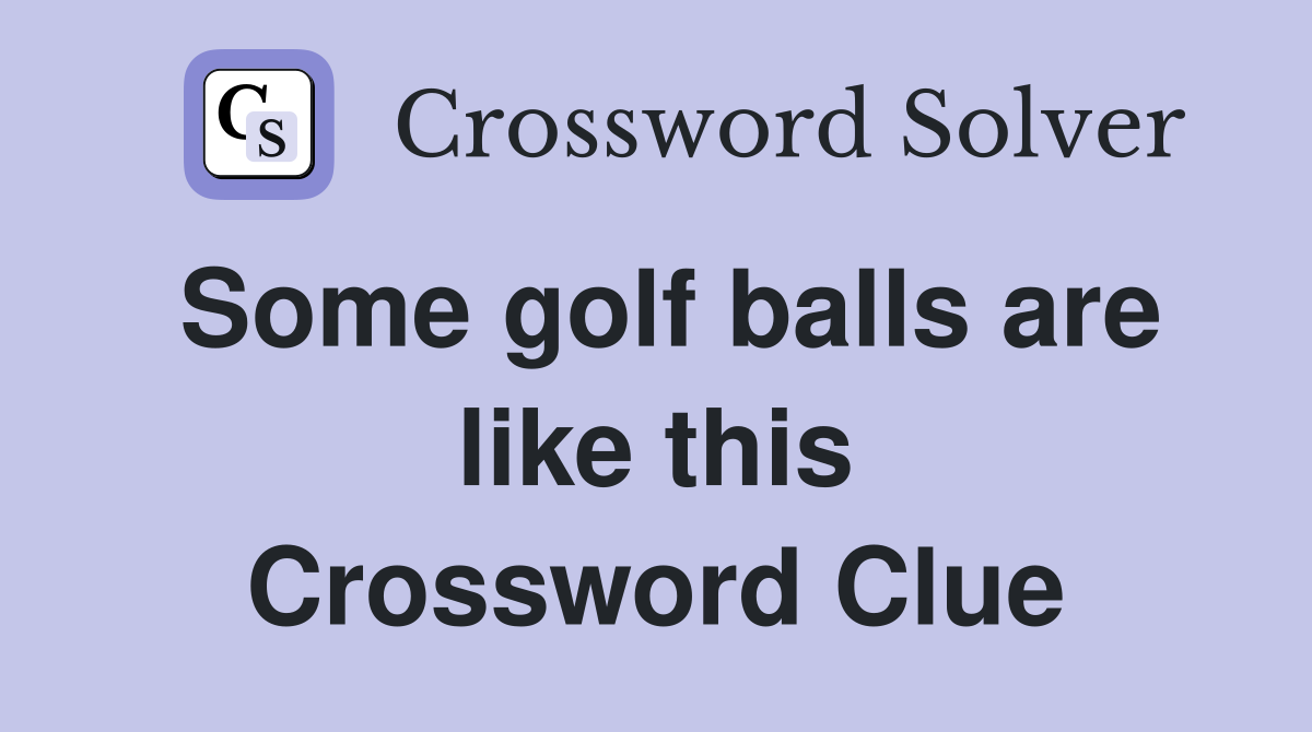 Some golf balls are like this Crossword Clue
