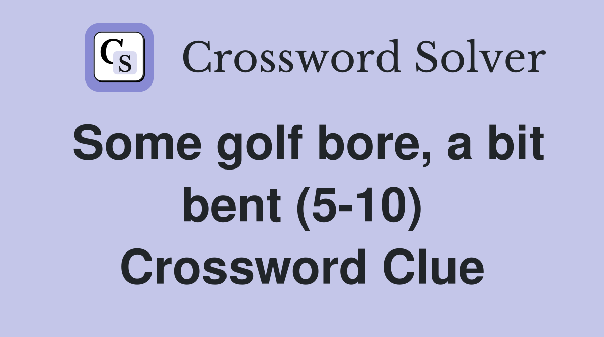 Some golf bore, a bit bent (5-10) Crossword Clue