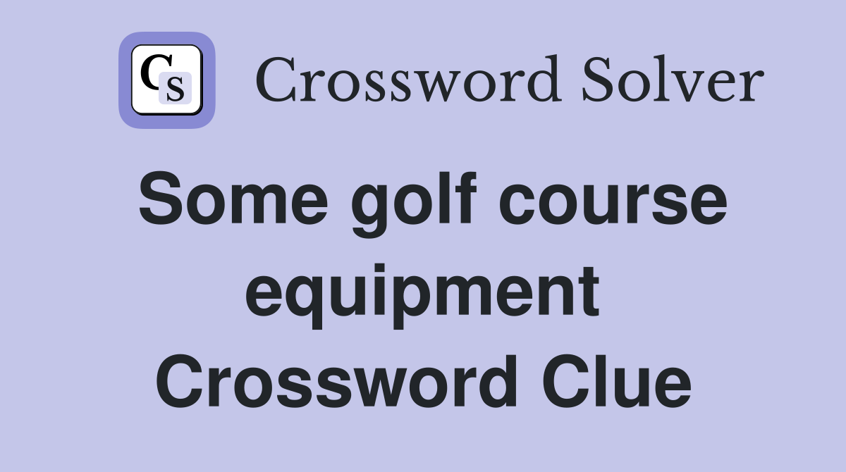 Some golf course equipment Crossword Clue