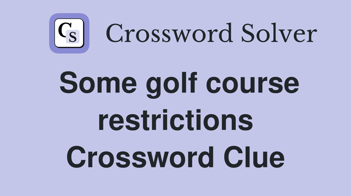 Some golf course restrictions Crossword Clue