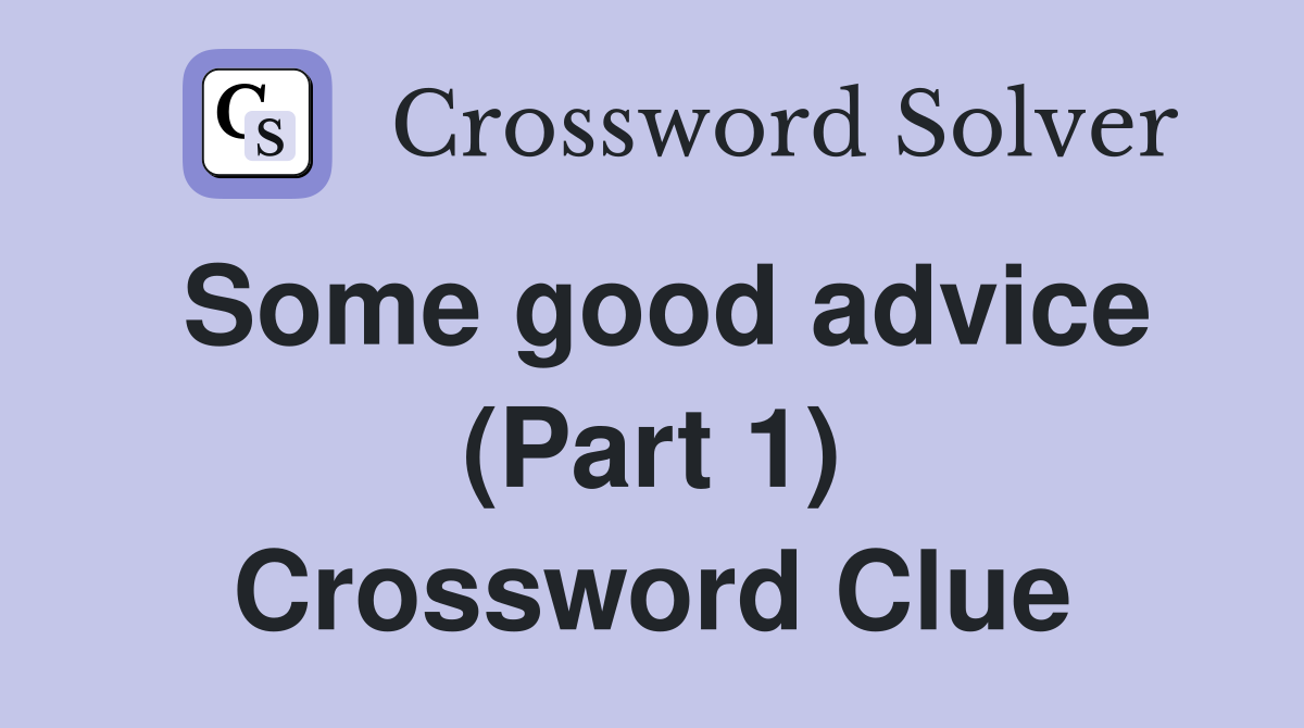 Some good advice (Part 1) Crossword Clue