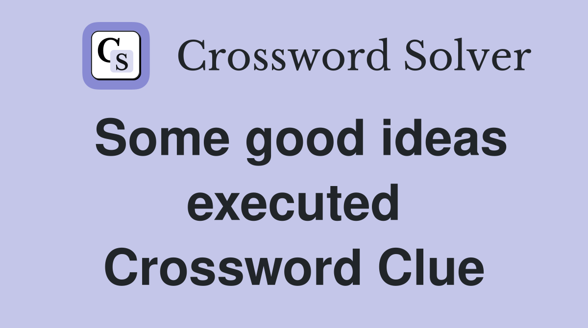 Some good ideas executed Crossword Clue