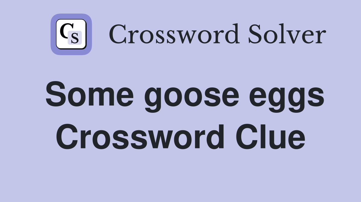 Some goose eggs Crossword Clue