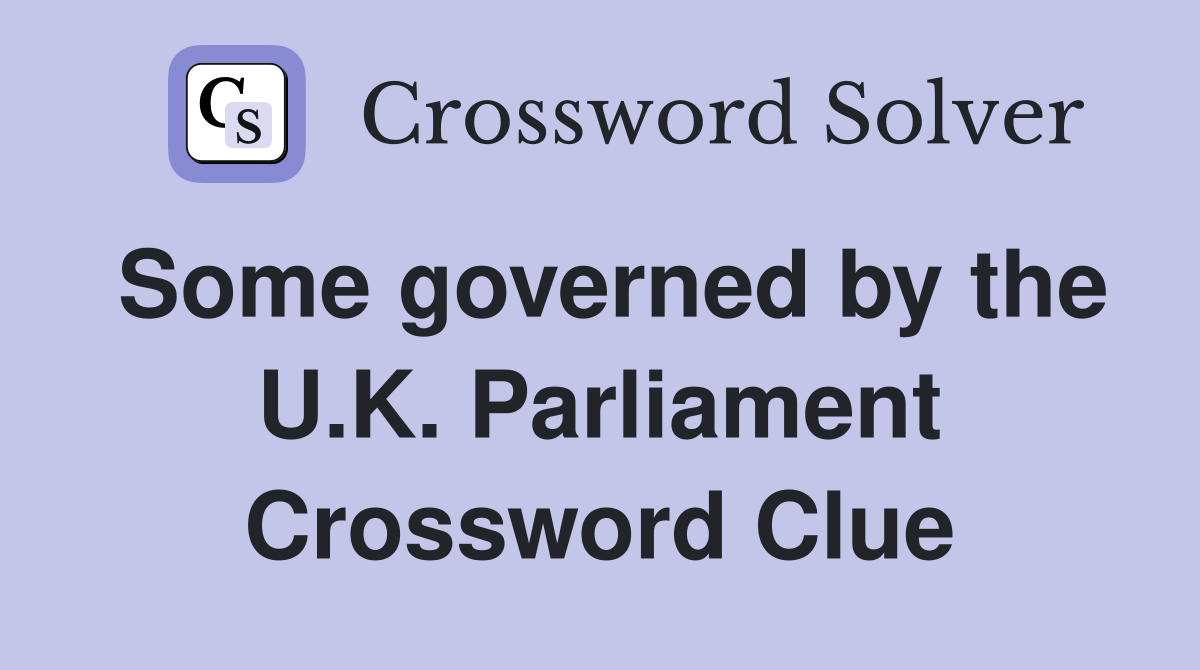Some governed by the U.K. Parliament Crossword Clue
