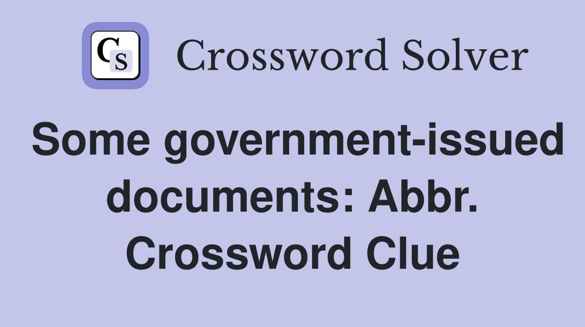 Some government-issued documents: Abbr. Crossword Clue