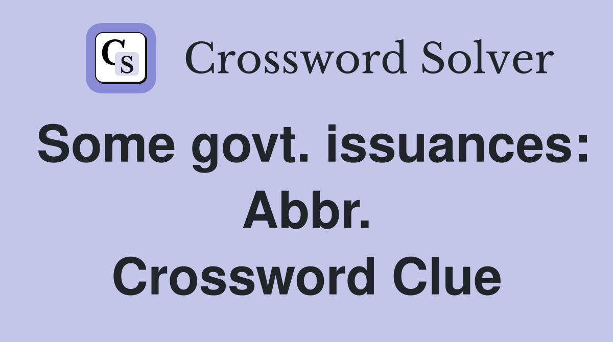 Some govt. issuances: Abbr. Crossword Clue