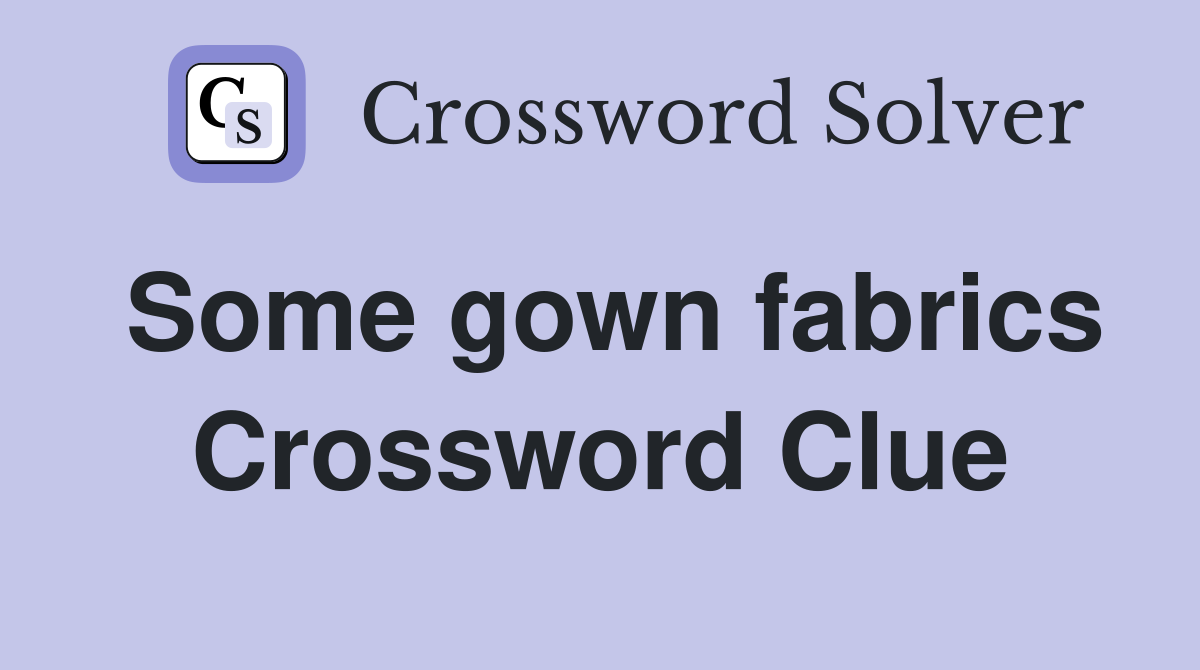 Some gown fabrics Crossword Clue