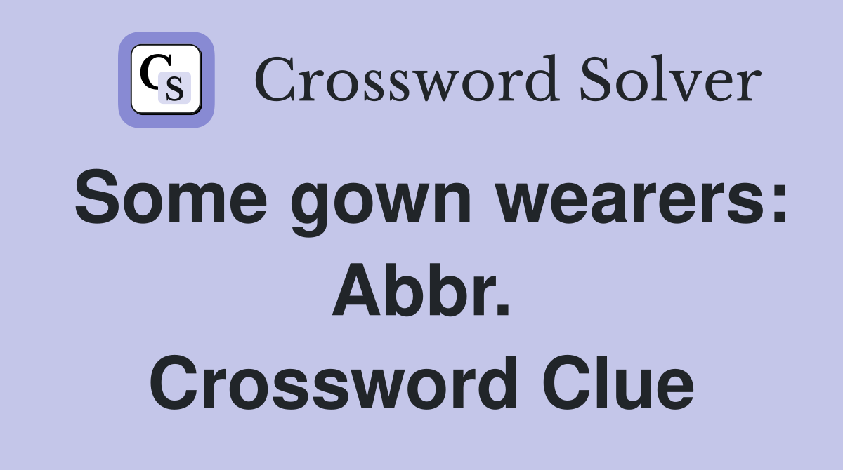 Some gown wearers: Abbr. Crossword Clue