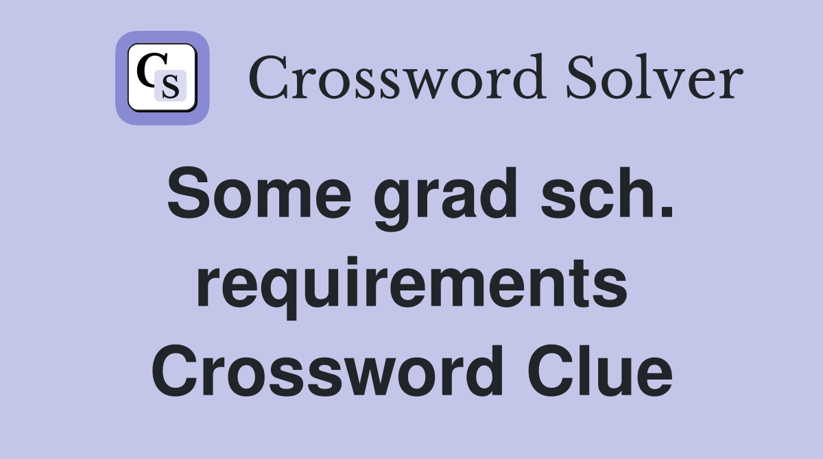 Some grad sch. requirements Crossword Clue