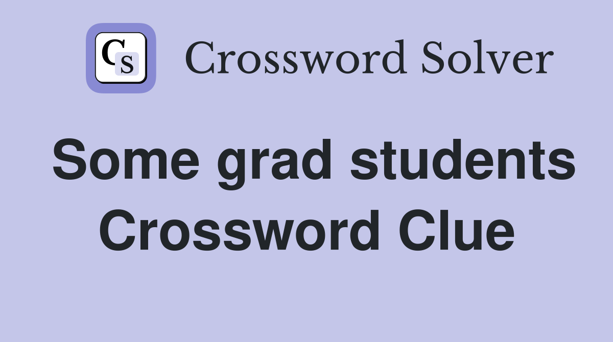 Some grad students Crossword Clue