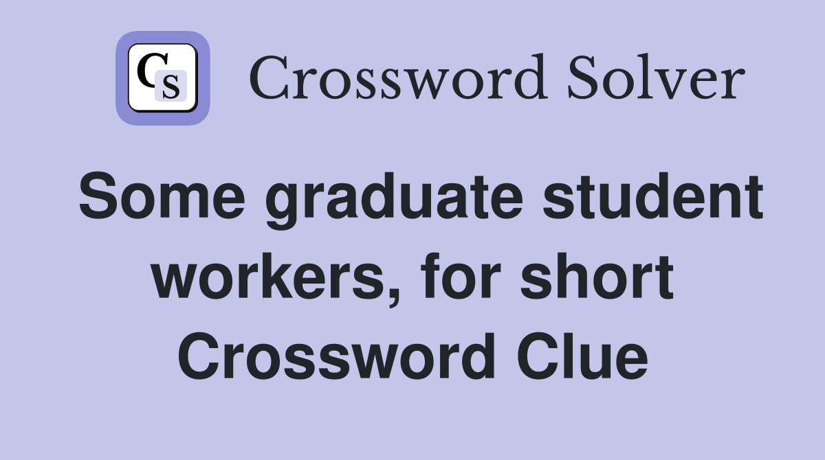 Some graduate student workers, for short Crossword Clue