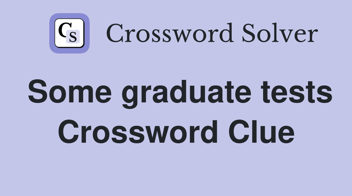 Some graduate tests Crossword Clue
