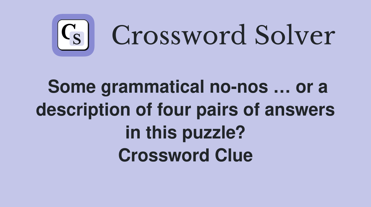 Some grammatical no-nos … or a description of four pairs of answers in this puzzle? Crossword Clue