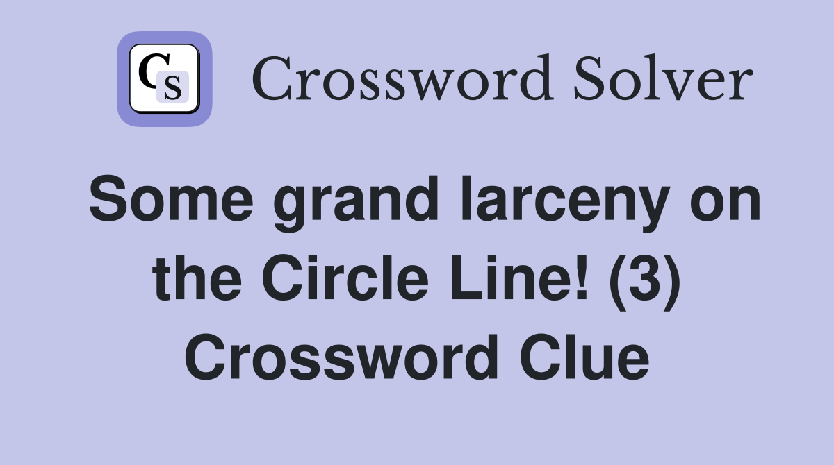 Some grand larceny on the Circle Line! (3) Crossword Clue