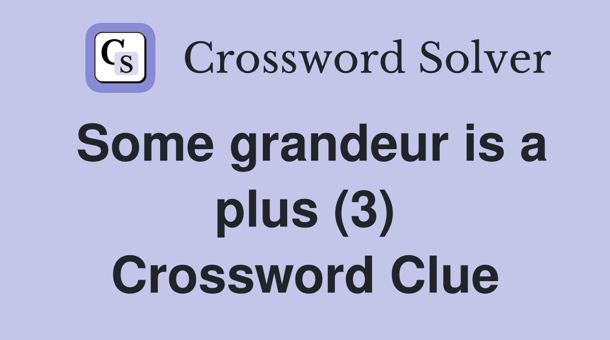 Some grandeur is a plus (3) Crossword Clue