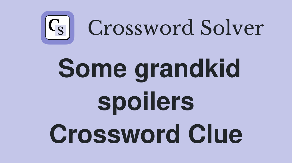 Some grandkid spoilers Crossword Clue