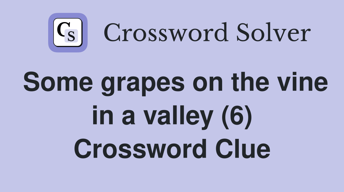 Some grapes on the vine in a valley (6) Crossword Clue