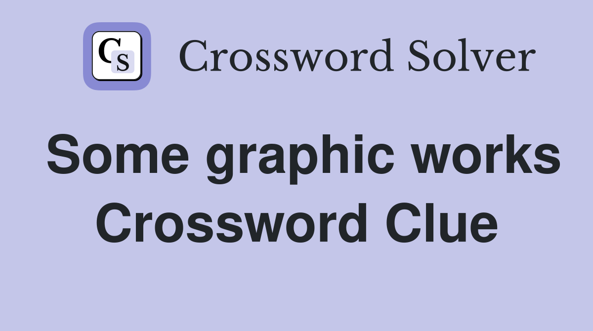 Some graphic works Crossword Clue