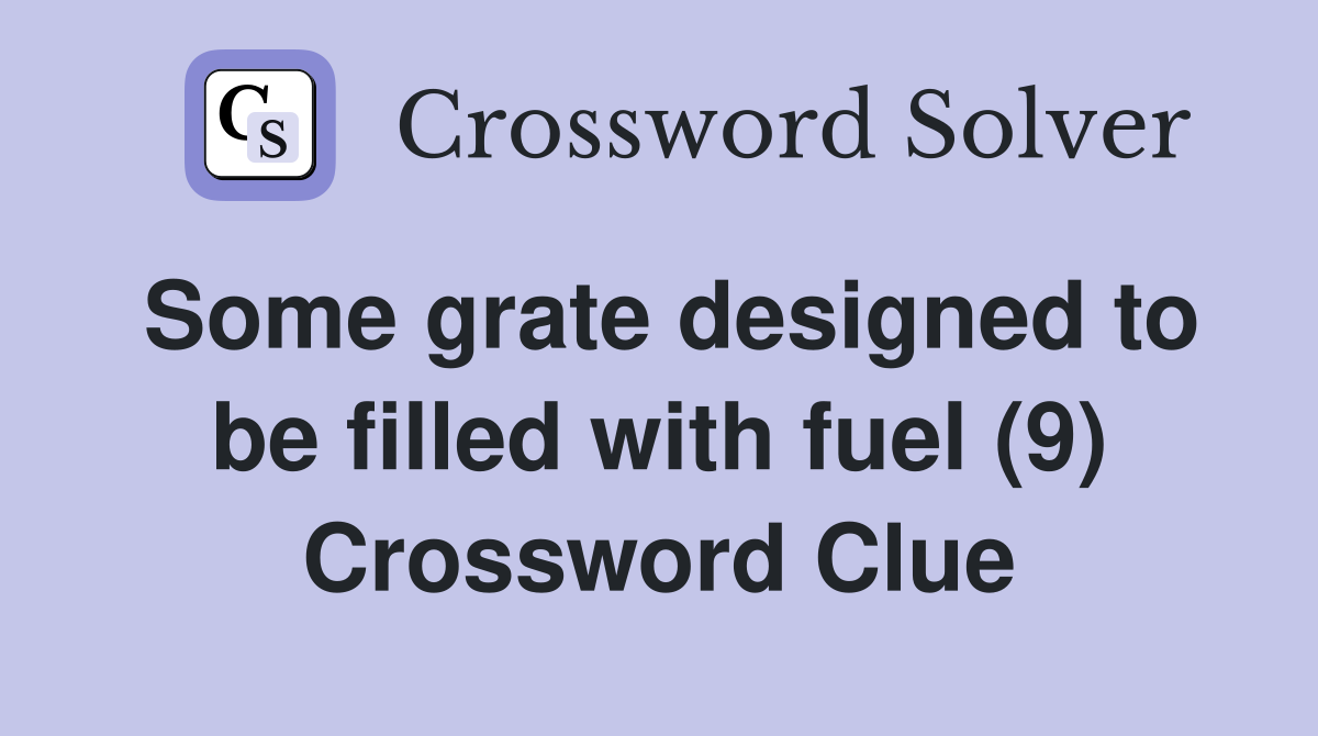 Some grate designed to be filled with fuel (9) Crossword Clue