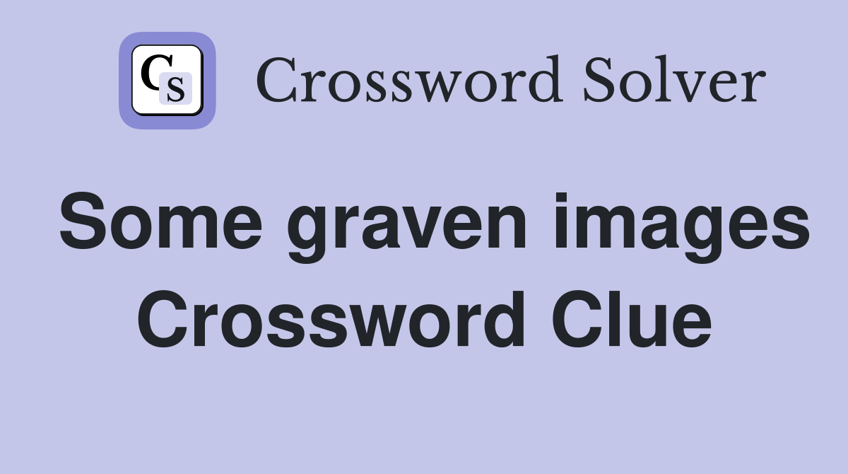 Some graven images Crossword Clue