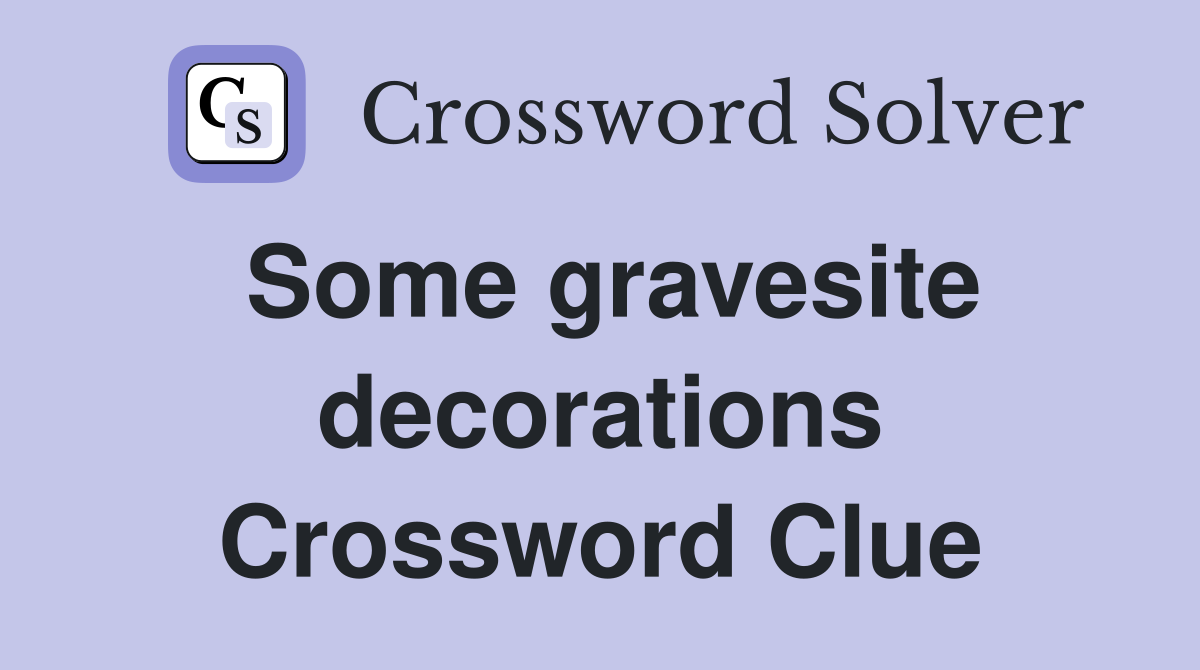 Some gravesite decorations Crossword Clue
