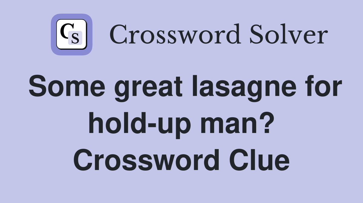 Some great lasagne for hold-up man? Crossword Clue