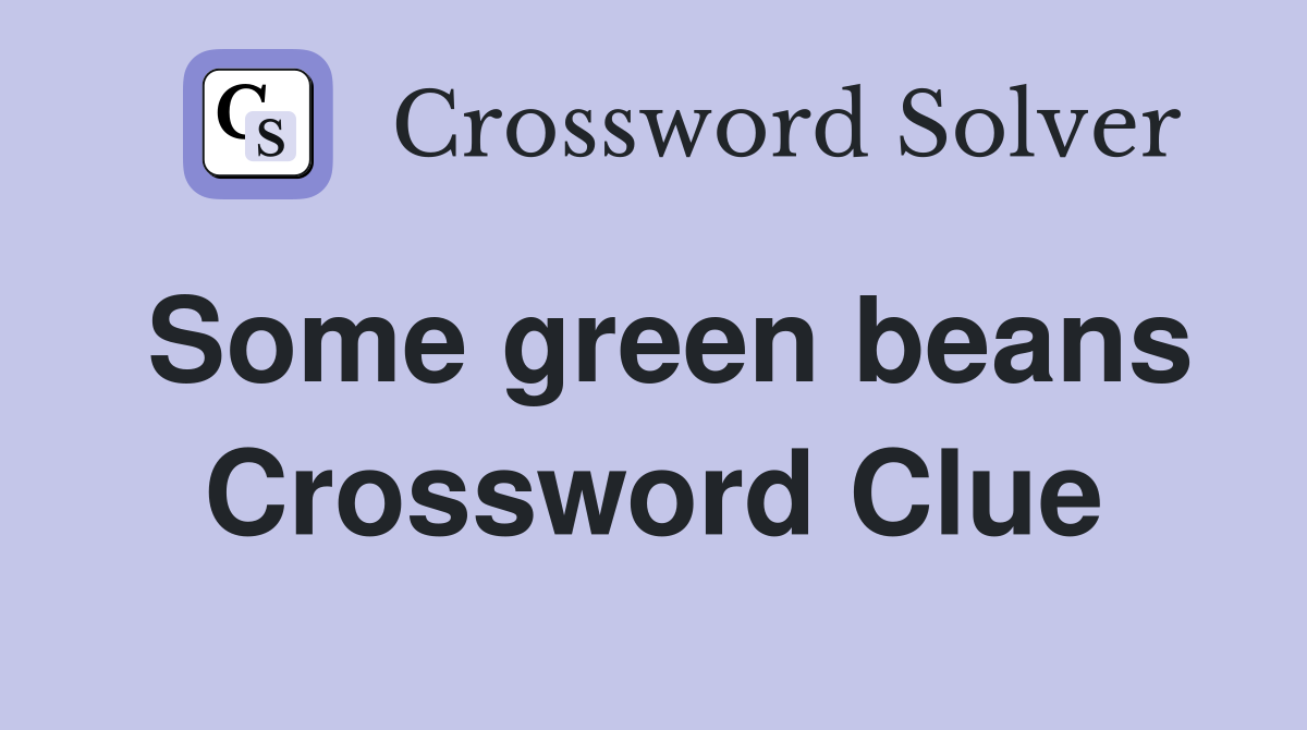 Some green beans Crossword Clue