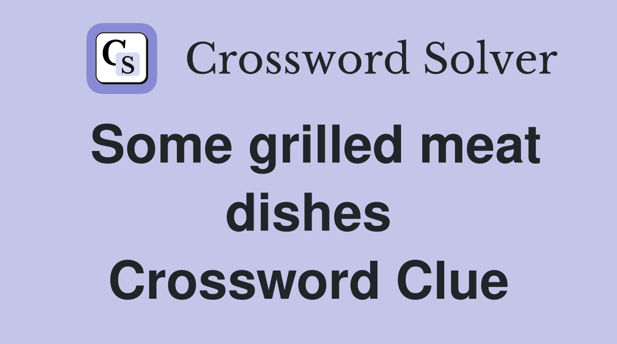 Some grilled meat dishes Crossword Clue