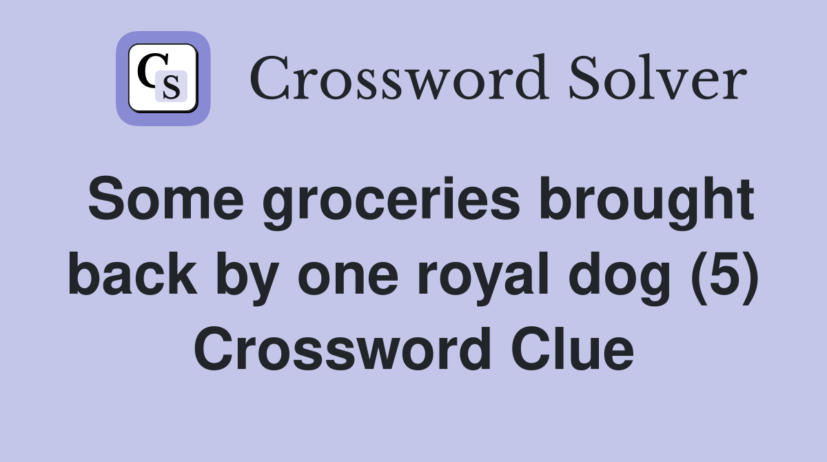 Some groceries brought back by one royal dog (5) Crossword Clue
